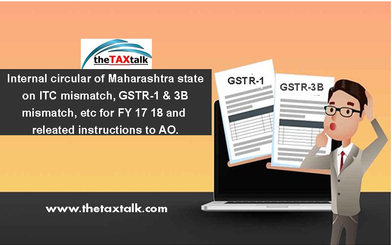 Internal circular of Maharashtra state on ITC mismatch, GSTR-1 & 3B mismatch, etc for FY 17 18 and releated instructions to AO.