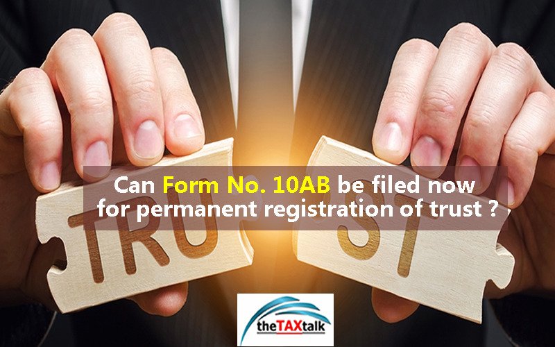 Can Form No. 10AB be filed now for permanent registration of trust ?