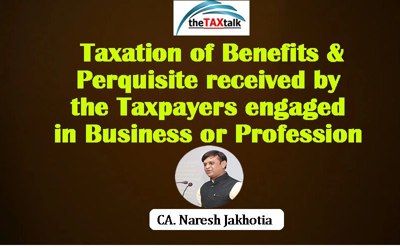 Taxation of Benefits & Perquisite received by the Taxpayers engaged in Business or Profession