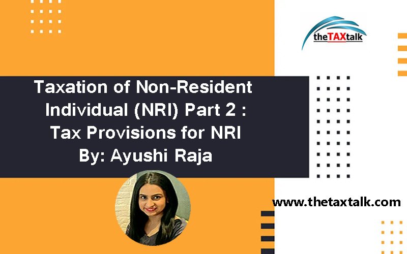 Taxation of Non-Resident Individual (NRI) Part 2 :Tax Provisions for NRI By: Ayushi Raja