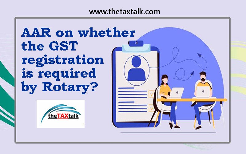 AAR on whether the GST registration is required by Rotary? 