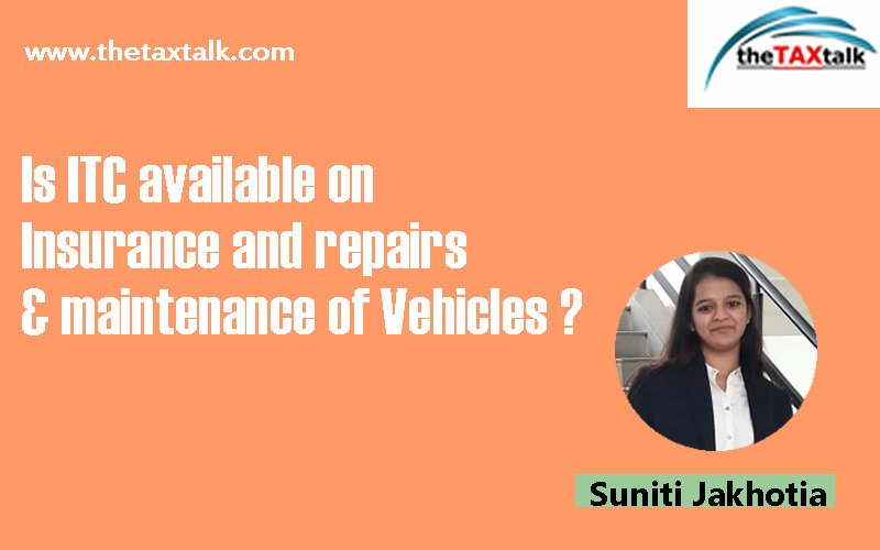 Is ITC available on Insurance and repairs & maintenance of Vehicles ?