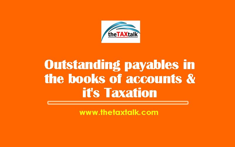 Outstanding payables in the books of accounts & it's Taxation