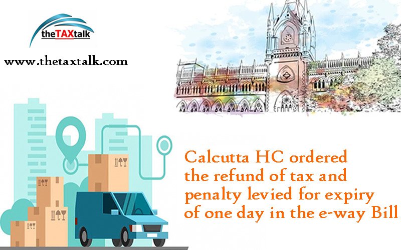 Calcutta HC ordered the refund of tax and penalty levied for expiry of one day in the e-way Bill