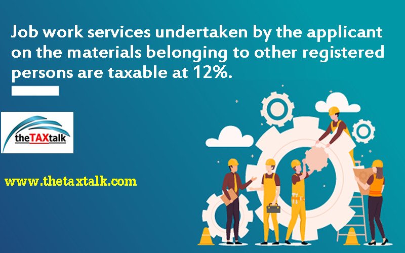 Job work services undertaken by the applicant on the materials belonging to other registered persons are taxable at 12%.