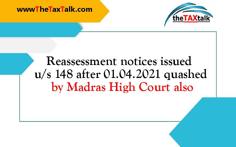 Reassessment notices issued u/s 148 after 01.04.2021 quashed by Madras High Court also