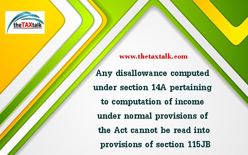 Any disallowance computed under section 14A pertaining to computation of income under normal provisions of the Act cannot be read into provisions of section 115JB