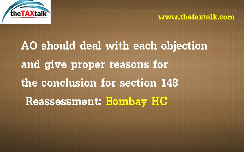 AO should deal with each objection and give proper reasons for the conclusion for section 148 Reassessment: Bombay HC