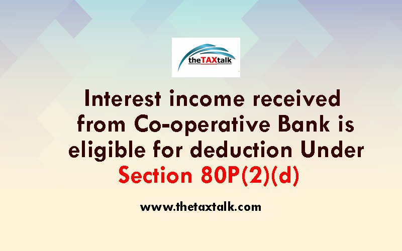 Interest income received from Co-operative Bank is eligible for deduction Under Section 80P(2)(d)  