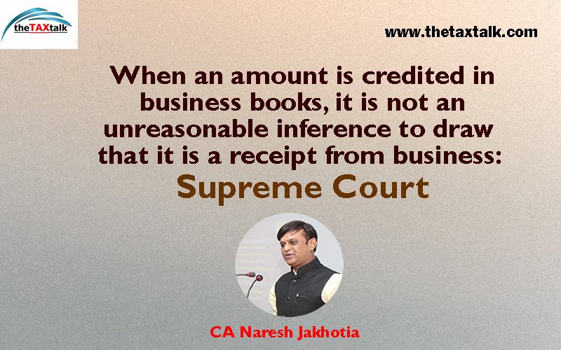 When an amount is credited in business books, it is not an unreasonable inference to draw that it is a receipt from business: Supreme Court