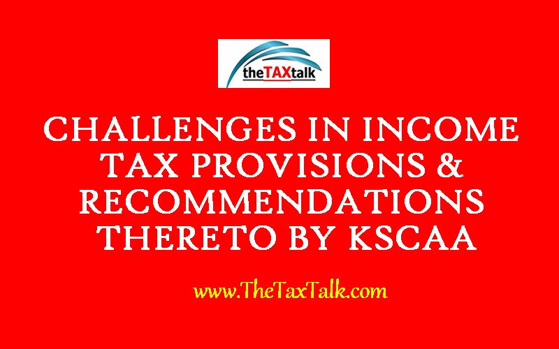CHALLENGES IN INCOME TAX PROVISIONS & RECOMMENDATIONS THERETO BY KSCAA