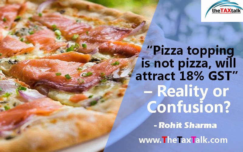 “Pizza topping is not pizza, will attract 18% GST” – Reality or Confusion?