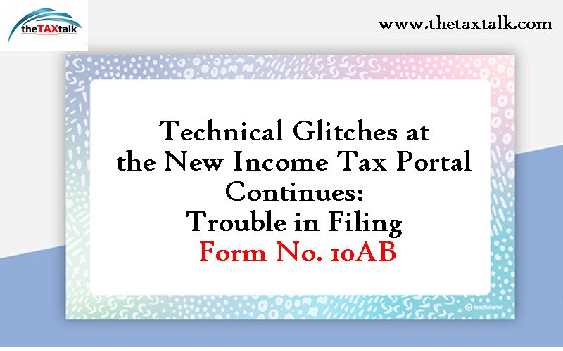 Technical Glitches at the New Income Tax Portal Continues: Trouble in Filing Form No. 10AB