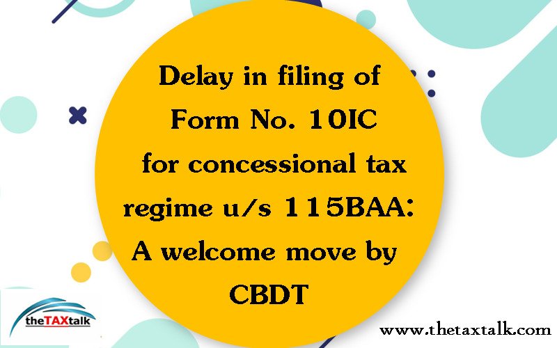 Delay in filing of Form No. 10IC for concessional tax regime u/s 115BAA: A welcome move by CBDT