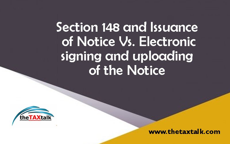 Section 148 and Issuance of Notice Vs. Electronic signing and uploading of the Notice