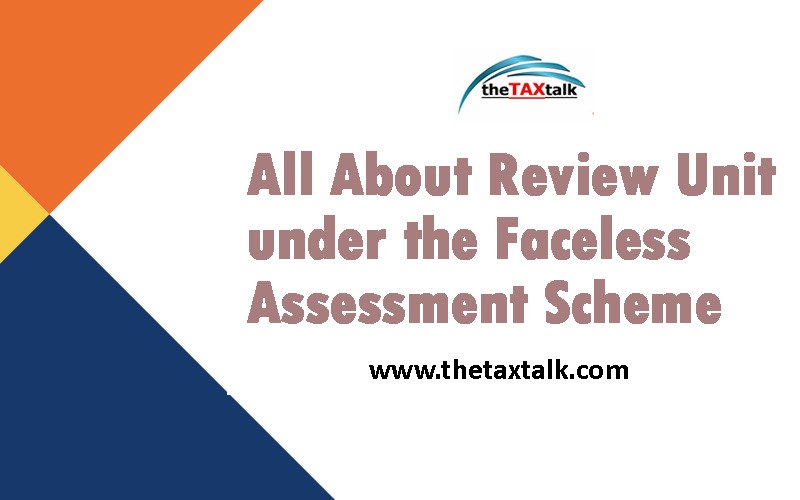 All About Review Unit under the Faceless Assessment Scheme