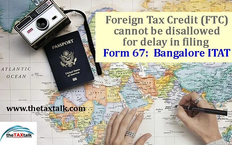 Foreign Tax Credit (FTC) cannot be disallowed for delay in filing Form 67: Bangalore ITAT