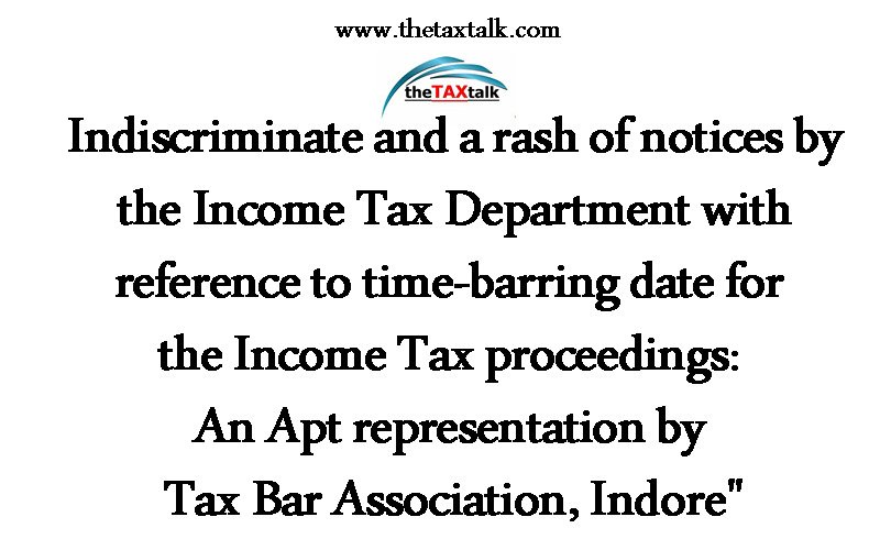 Indiscriminate and a rash of notices by the Income Tax Department with reference to time-barring date for the Income Tax proceedings: An Apt representation by Tax Bar Association, Indore"