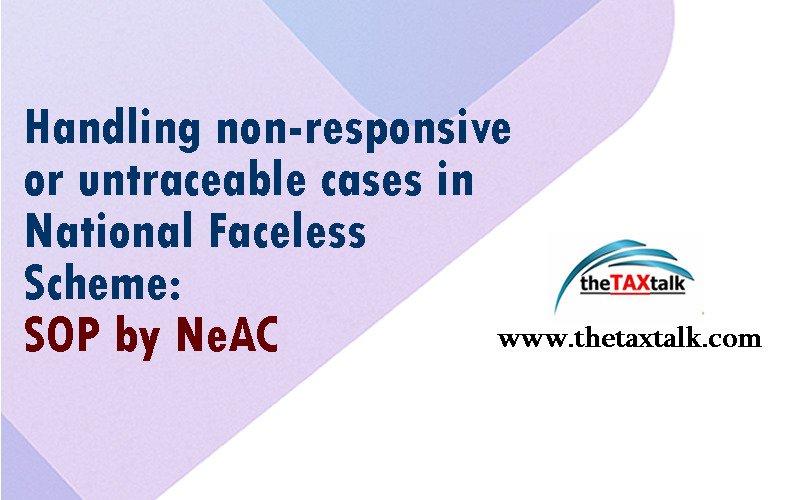 Handling non-responsive or untraceable cases in National Faceless Scheme: SOP by NeAC
