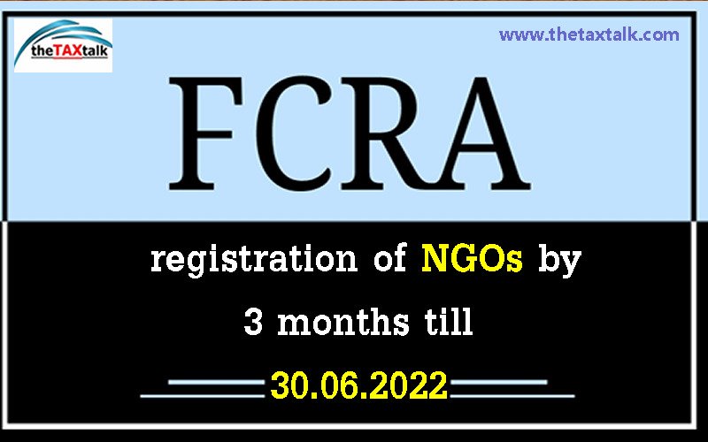 FCRA registration of NGOs by 3 months till 30.06.2022
