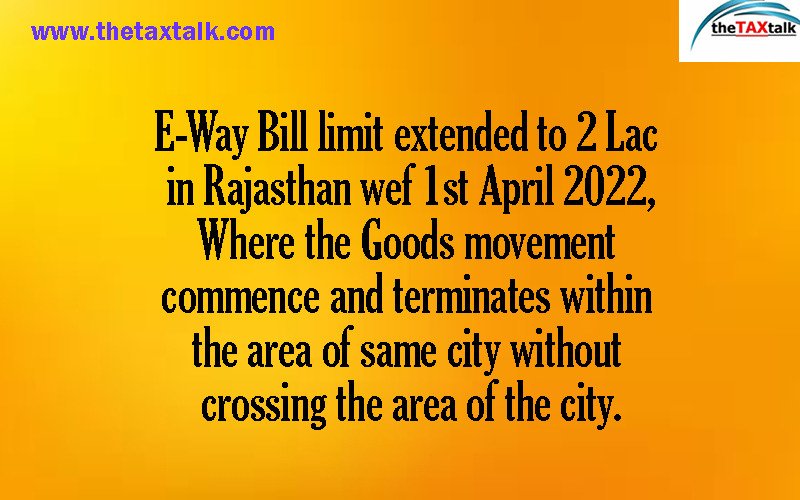 E-Way Bill limit extended to 2 Lac in Rajasthan wef 1st April 2022, Where the Goods movement commence and terminates within the area of same city without crossing the area of the city