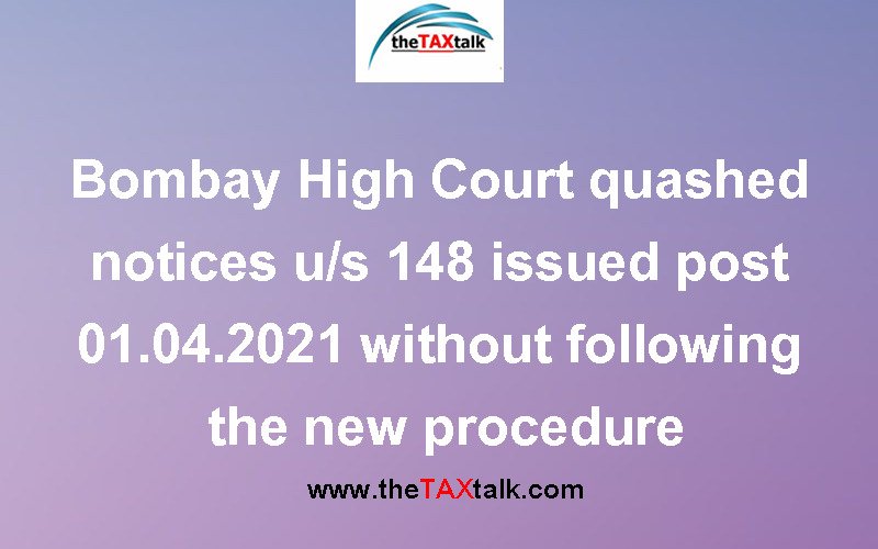 Bombay High Court quashed notices u/s 148 issued post 01.04.2021 without following the new procedure
