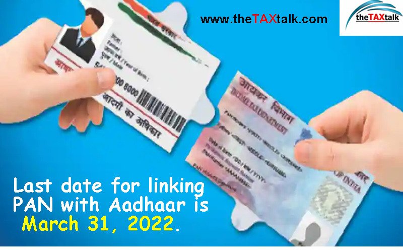 Last date for linking PAN with Aadhaar is March 31, 2022.