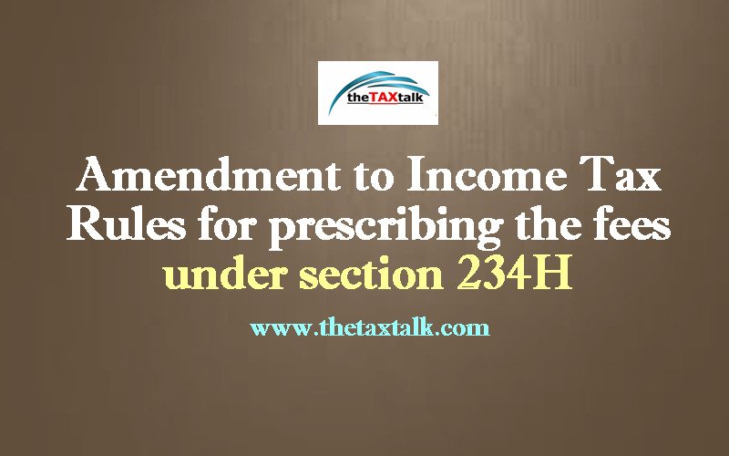 Amendment to Income Tax Rules for prescribing the fees under section 234H