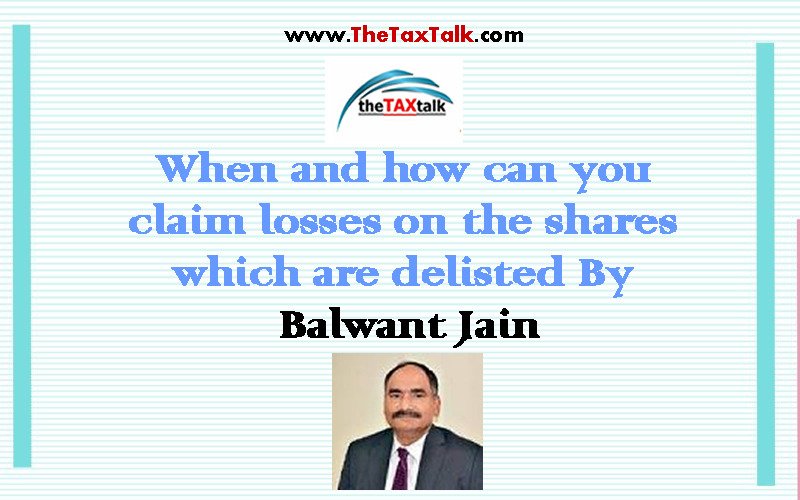 When and how can you claim losses on the shares which are delisted By Balwant Jain