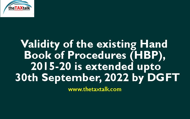 Validity of the existing Hand Book of Procedures (HBP), 2015-20 is extended upto 30th September, 2022 by DGFT