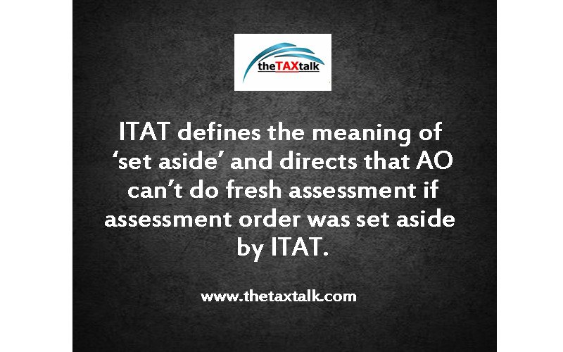 ITAT defines the meaning of ‘set aside’ and directs that AO can’t do fresh assessment if assessment order was set aside by ITAT.