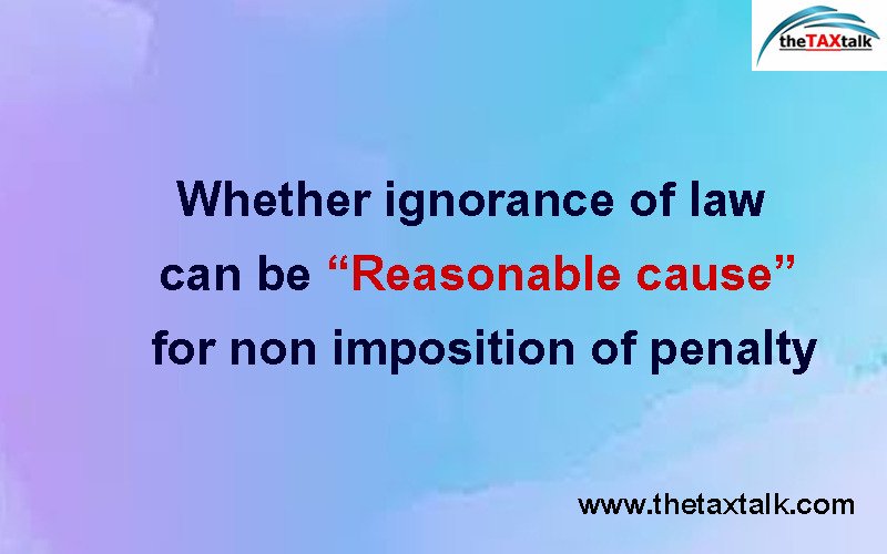 Whether ignorance of law can be “Reasonable cause” for non imposition of penalty