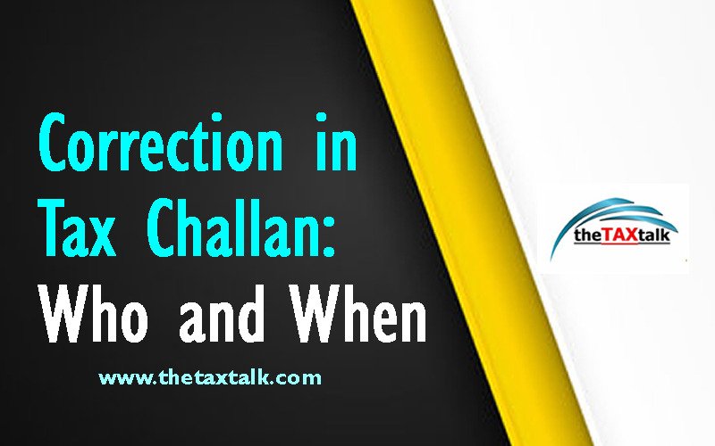 Correction in Tax Challan: Who and When