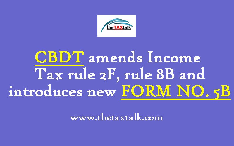 CBDT amends Income Tax rule 2F, rule 8B and introduces new FORM NO. 5B