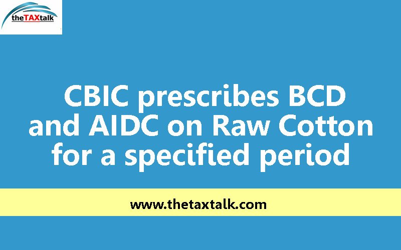 CBIC prescribes BCD and AIDC on Raw Cotton for a specified period