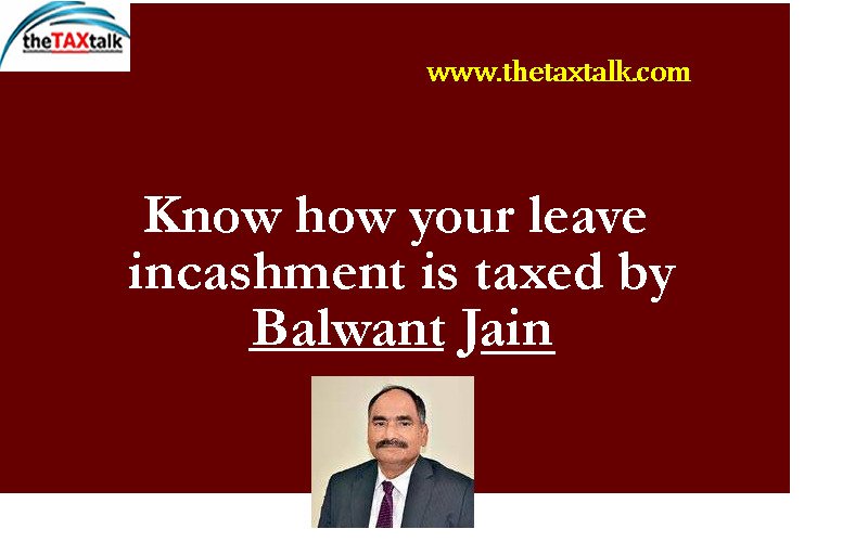 Know how your leave incashment is taxed by Balwant Jain