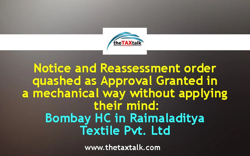 Notice and Reassessment order quashed as Approval Granted in a mechanical way without applying their mind: Bombay HC in Raimaladitya Textile Pvt. Ltd