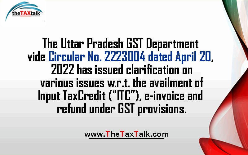 The Uttar Pradesh GST Department vide Circular No. 2223004 dated April 20, 2022 has issued clarification on various issues w.r.t. the availment of Input Tax Credit (“ITC”), e-invoice and refund under GST provisions.