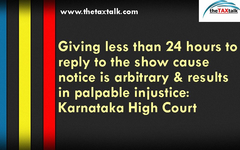 Giving less than 24 hours to reply to the show cause notice is arbitrary & results in palpable injustice: Karnataka High Court