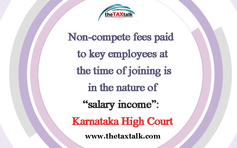 Non-compete fees paid to key employees at the time of joining is in the nature of “salary income”: Karnataka High Court