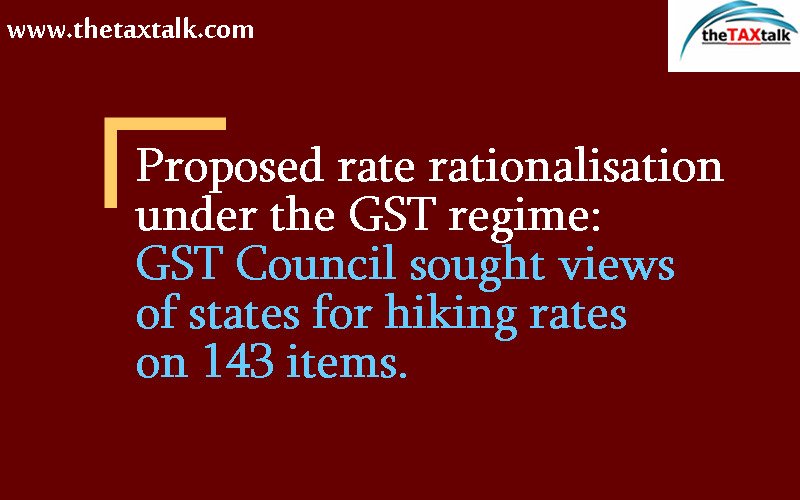 Proposed rate rationalisation under the GST regime: GST Council sought views of states for hiking rates on 143 items.