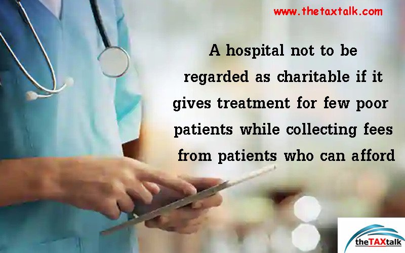 A hospital not to be regarded as charitable if it gives treatment for few poor patients while collecting fees from patients who can afford
