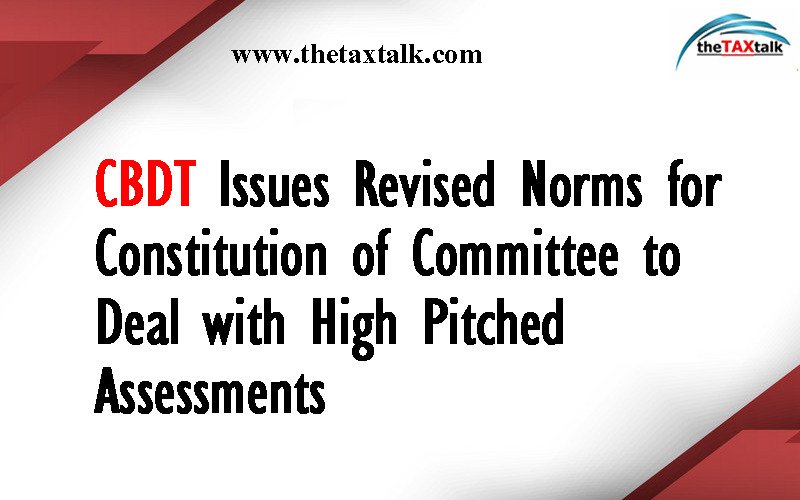 CBDT Issues Revised Norms for Constitution of Committee to Deal with High Pitched Assessments
