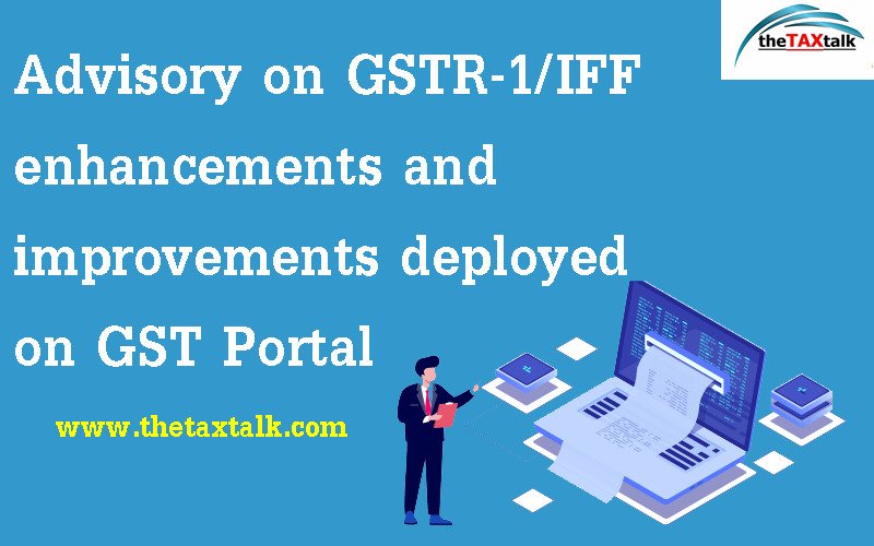 Advisory on GSTR-1/IFF enhancements and improvements deployed on GST Portal