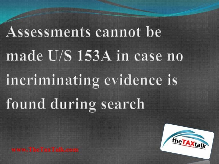 Assessments cannot be made U/S 153A in case no incriminating