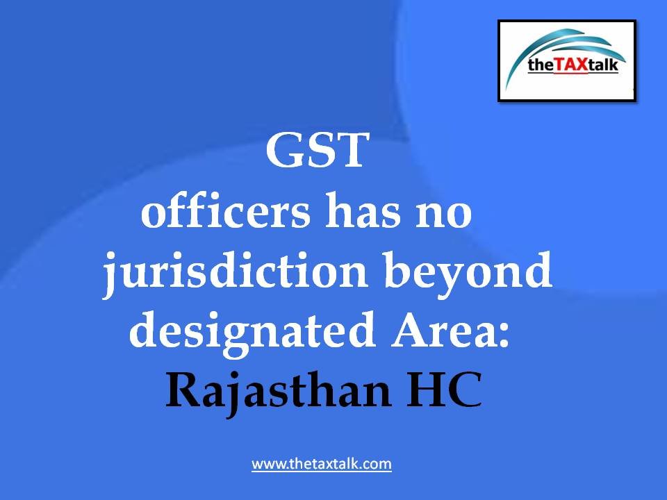 GST officers has no jurisdiction beyond designated Area: Rajasthan HC