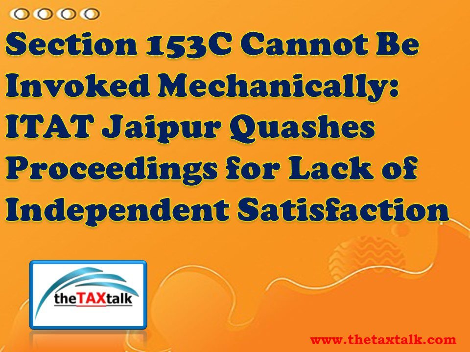 L’article 153C ne peut pas être invoqué mécaniquement : ITAT Jaipur L’article 153C ne peut pas être invoqué mécaniquement : ITAT Jaipur